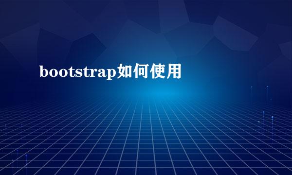 bootstrap如何使用