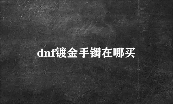 dnf镀金手镯在哪买