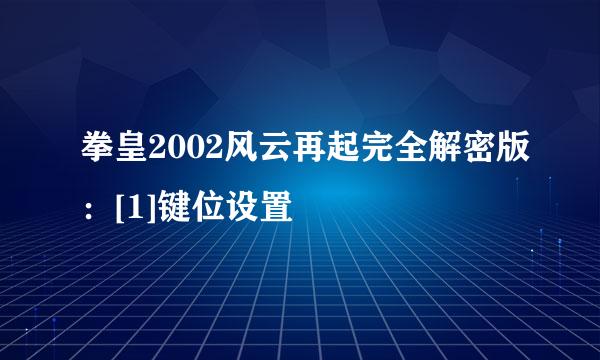 拳皇2002风云再起完全解密版：[1]键位设置