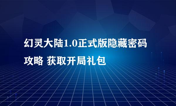 幻灵大陆1.0正式版隐藏密码攻略 获取开局礼包