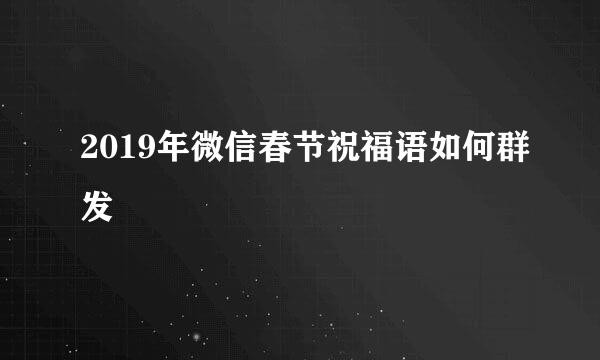 2019年微信春节祝福语如何群发