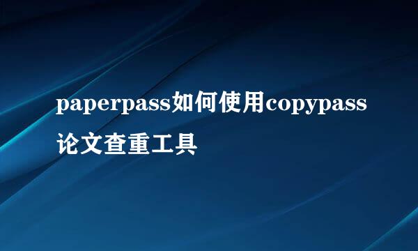 paperpass如何使用copypass论文查重工具