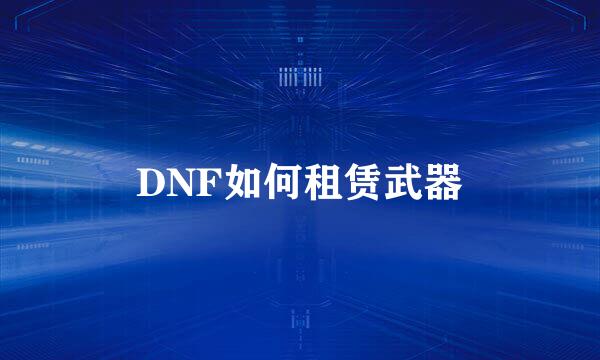 DNF如何租赁武器