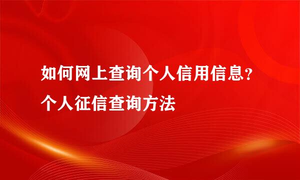 如何网上查询个人信用信息？个人征信查询方法