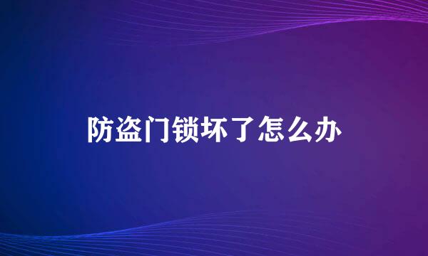 防盗门锁坏了怎么办