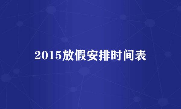 2015放假安排时间表