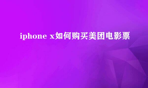 iphone x如何购买美团电影票