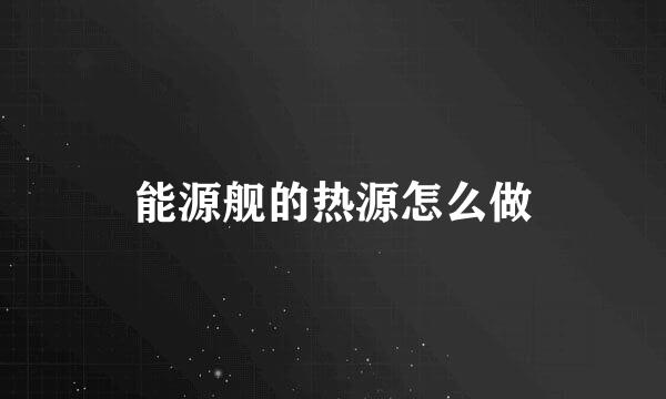 能源舰的热源怎么做