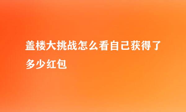 盖楼大挑战怎么看自己获得了多少红包