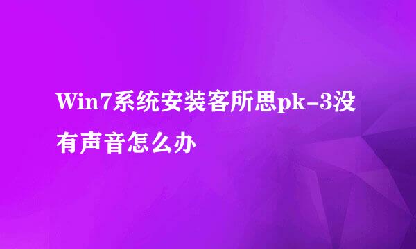 Win7系统安装客所思pk-3没有声音怎么办