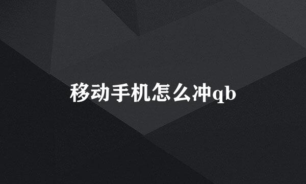 移动手机怎么冲qb