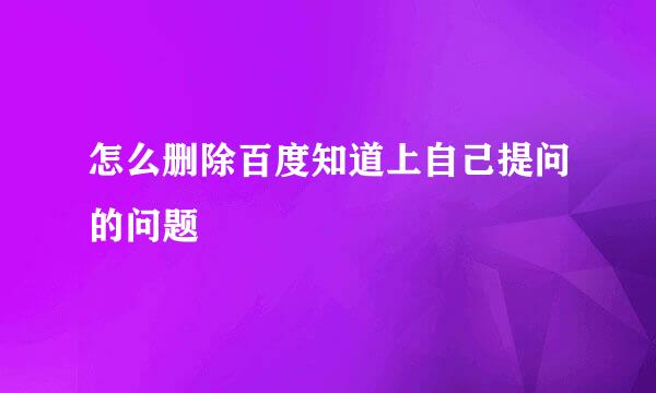 怎么删除百度知道上自己提问的问题