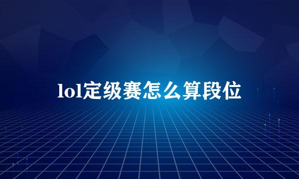 lol定级赛怎么算段位