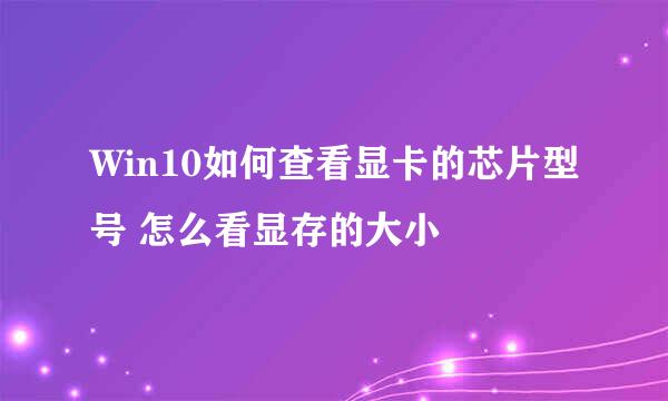 Win10如何查看显卡的芯片型号 怎么看显存的大小