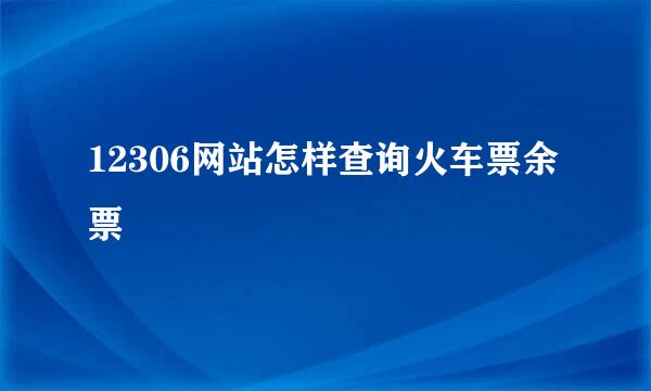 12306网站怎样查询火车票余票