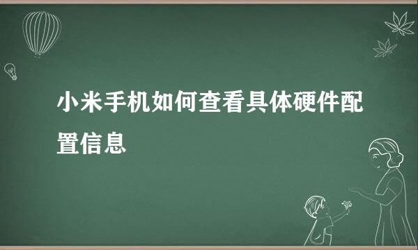 小米手机如何查看具体硬件配置信息