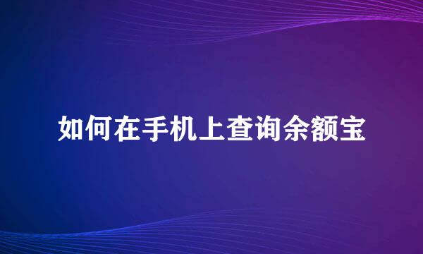 如何在手机上查询余额宝