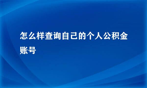 怎么样查询自己的个人公积金账号