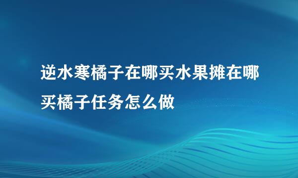 逆水寒橘子在哪买水果摊在哪买橘子任务怎么做