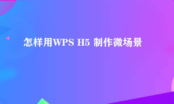 怎样用WPS H5 制作微场景