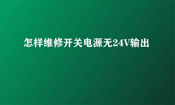 怎样维修开关电源无24V输出