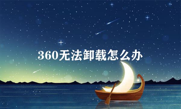 360无法卸载怎么办