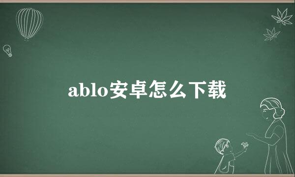 ablo安卓怎么下载