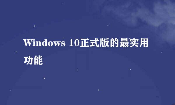 Windows 10正式版的最实用功能