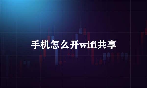 手机怎么开wifi共享