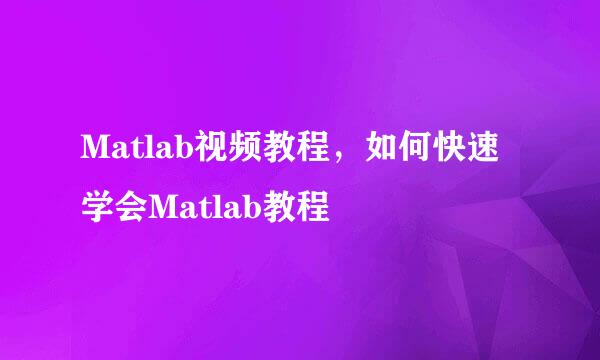 Matlab视频教程，如何快速学会Matlab教程