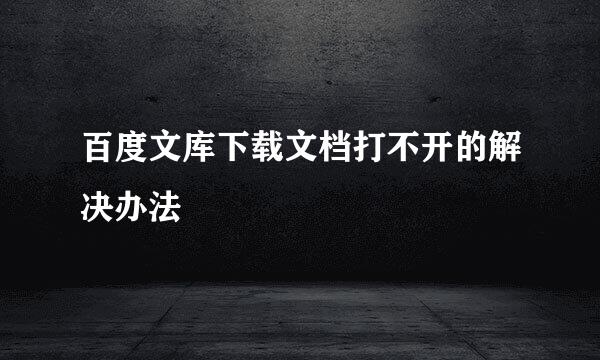 百度文库下载文档打不开的解决办法