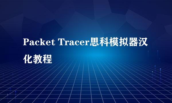 Packet Tracer思科模拟器汉化教程