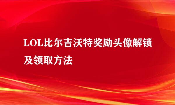 LOL比尔吉沃特奖励头像解锁及领取方法