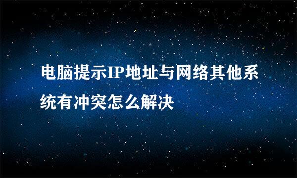 电脑提示IP地址与网络其他系统有冲突怎么解决