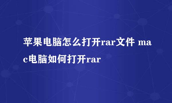 苹果电脑怎么打开rar文件 mac电脑如何打开rar