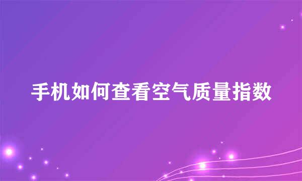 手机如何查看空气质量指数