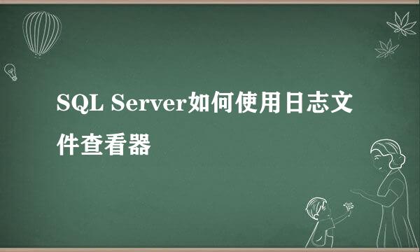 SQL Server如何使用日志文件查看器