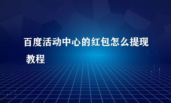 百度活动中心的红包怎么提现 教程