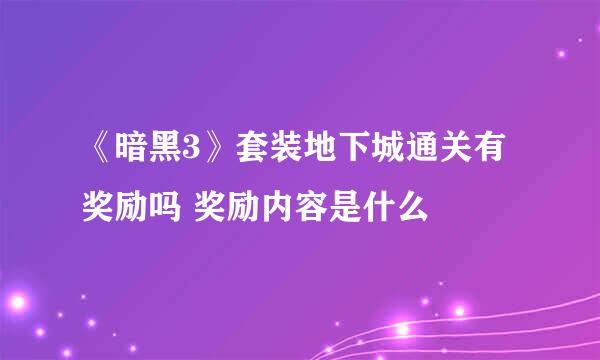 《暗黑3》套装地下城通关有奖励吗 奖励内容是什么