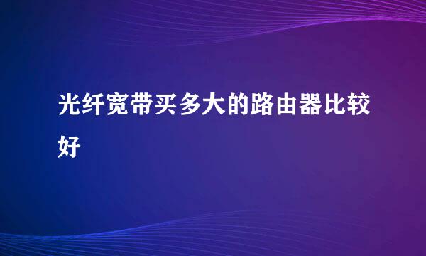 光纤宽带买多大的路由器比较好