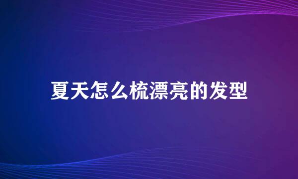 夏天怎么梳漂亮的发型