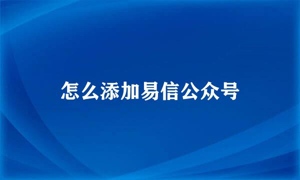 怎么添加易信公众号