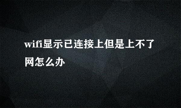 wifi显示已连接上但是上不了网怎么办