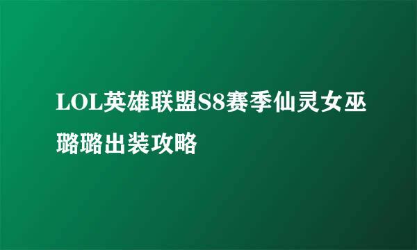 LOL英雄联盟S8赛季仙灵女巫璐璐出装攻略