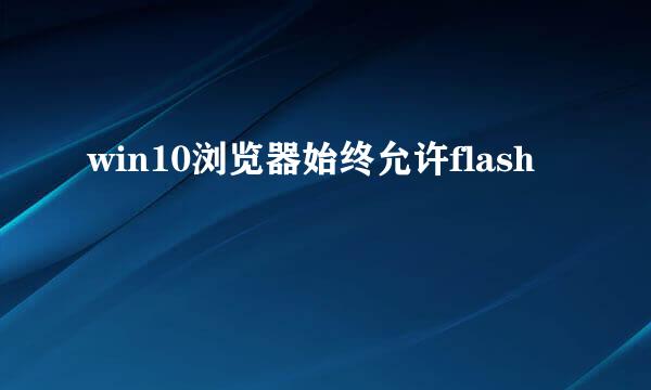 win10浏览器始终允许flash