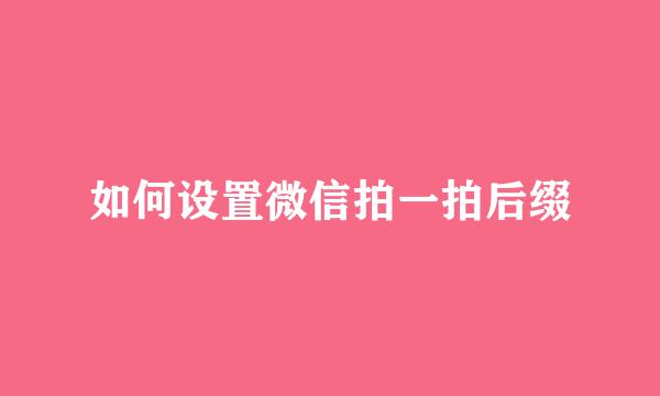 如何设置微信拍一拍后缀