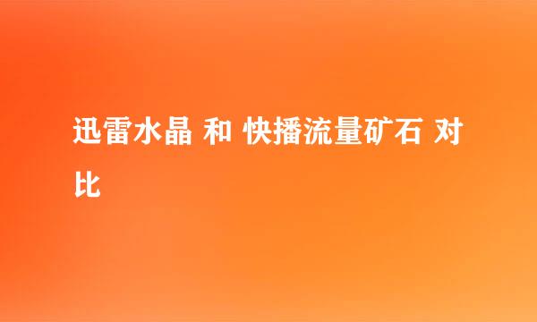 迅雷水晶 和 快播流量矿石 对比