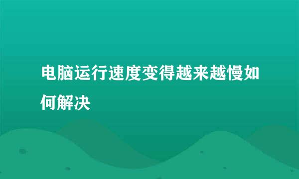 电脑运行速度变得越来越慢如何解决