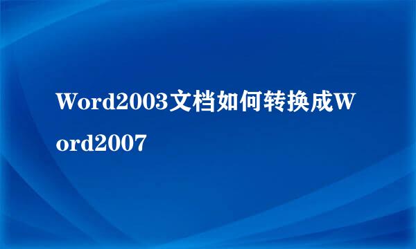 Word2003文档如何转换成Word2007