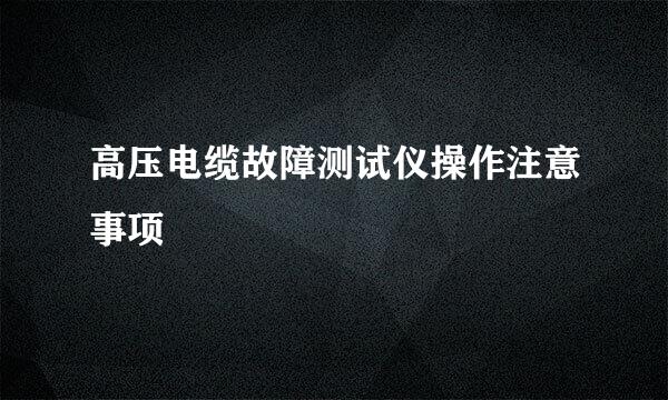 高压电缆故障测试仪操作注意事项